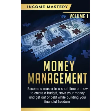 Money Management: Become a Master in a Short Time on How to Create a Budget, Save Your Money and Get Out of Debt while Building your Fin