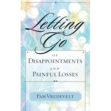 Letting Go of Disappointments and Painful Losses