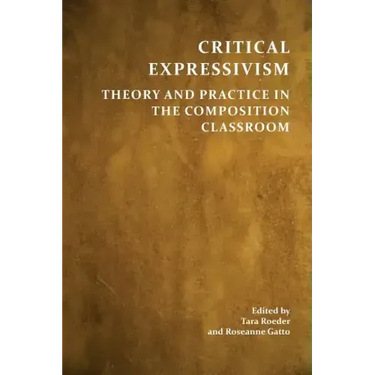 Critical Expressivism: Theory and Practice in the Composition Classroom