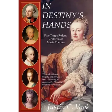 In Destiny's Hands: Five Tragic Rulers, Children of Maria Theresa