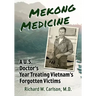 Mekong Medicine: A U.S. Doctor's Year Treating Vietnam's Forgotten Victims
