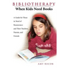Bibliotherapy: When Kids Need Books: A Guide for Those in Need of Reassurance and Their Teachers, Parents, and Friends