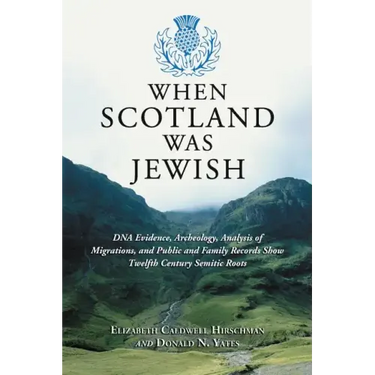 When Scotland Was Jewish: DNA Evidence, Archeology, Analysis of Migrations, and Public and Family Records Show Twelfth Century Semitic Roots