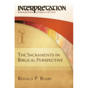 The Sacraments in Biblical Perspective: Interpretation: Resources for the Use of Scripture in the Church