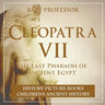 Cleopatra VII: The Last Pharaoh of Ancient Egypt - History Picture Books Children's Ancient History