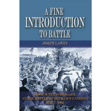 A Fine Introduction to Battle: Hood's Texas Brigade at the Battle of Eltham's Landing, May 7, 1862