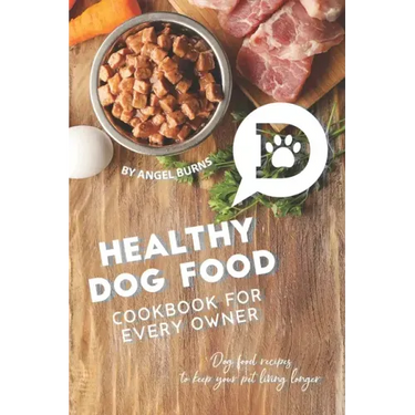 Healthy Dog Food Cookbook for Every Owner: Dog Food Recipes to Keep Your Pet Living Longer