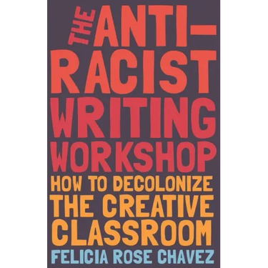The Anti-Racist Writing Workshop: How to Decolonize the Creative Classroom