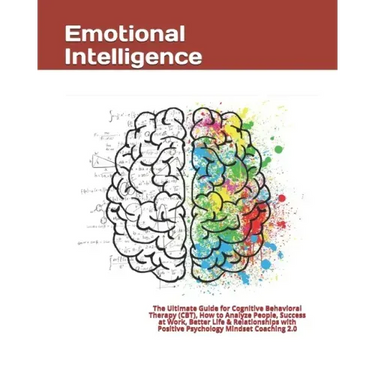 Emotional Intelligence: The Ultimate Guide for Cognitive Behavioral Therapy (CBT), How to Analyze People, Success at Work, Better Life & Relat