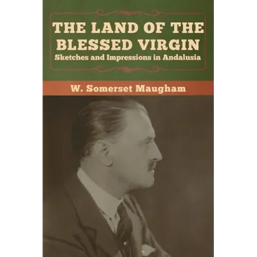 The Land of the Blessed Virgin: Sketches and Impressions in Andalusia