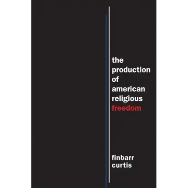 The Production of American Religious Freedom