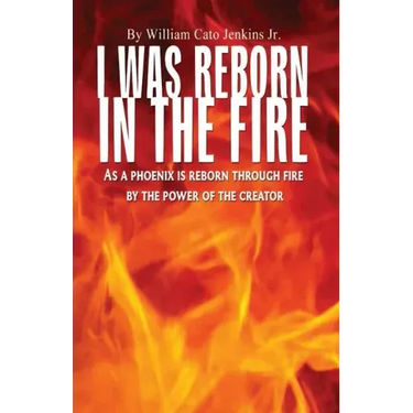 I Was Reborn in the Fire: As a Phoenix is Reborn Through Fire by The Power of The Creator