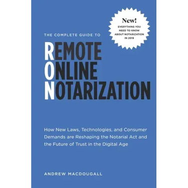 The Complete Guide to Remote Online Notarization: How new laws, technologies, and consumer demand are reshaping the notarial act and the future of tru