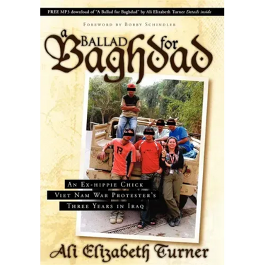 Ballad for Baghdad: An Ex-Hippie Chick Viet Nam War Protester's Three Years in Iraq