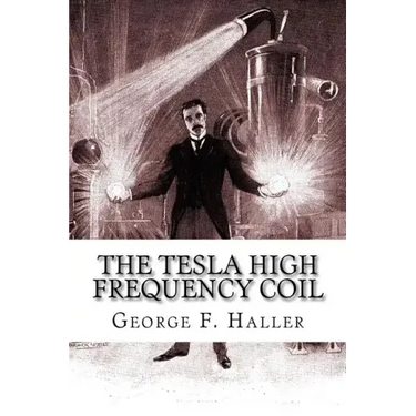 The Tesla High Frequency Coil: Its Construction And Uses