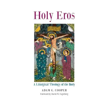 Holy Eros: A Liturgical Theology of the Body