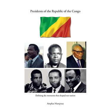 Presidents of the Republic of the Congo: Defining the Moments That Shaped Our Nation