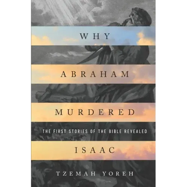 Why Abraham Murdered Isaac: The First Stories of the Bible Revealed