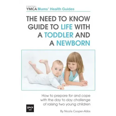 The Need to Know Guide to Life With a Toddler and a Newborn: How to Prepare For and Cope With The Day to Day Challenge of Raising Two Young Children