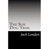 The Sun Dog Trail: (Jack London Classics Collection)