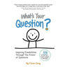 What's Your Question?: Inspiring Possibilities Through The Power of Questions