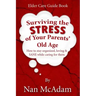 Surviving the STRESS of Your Parents' Old Age: How to Stay Organized, Loving, and Sane While Caring for Them