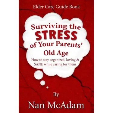 Surviving the STRESS of Your Parents' Old Age: How to Stay Organized, Loving, and Sane While Caring for Them