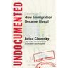 Undocumented: How Immigration Became Illegal