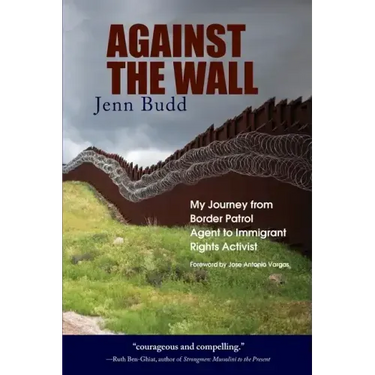 Against the Wall: My Journey from Border Patrol Agent to Immigrant Rights Activist