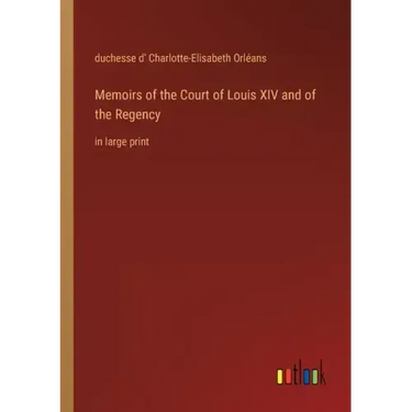 Memoirs of the Court of Louis XIV and of the Regency: in large print