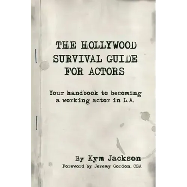The Hollywood Survival Guide for Actors: Your Handbook to Becoming a Working Actor in La