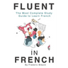 Fluent in French: The most complete study guide to learn French