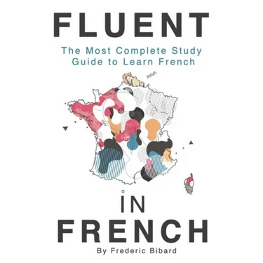 Fluent in French: The most complete study guide to learn French