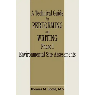 A Technical Guide for Performing and Writing Phase I Environmental Site Assessments