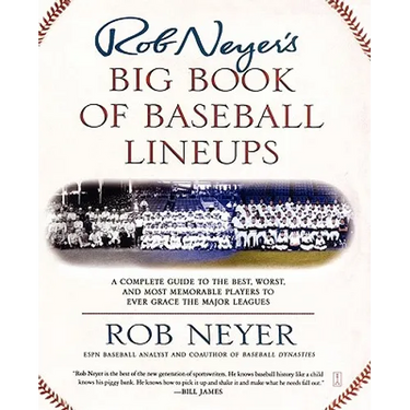 Rob Neyer's Big Book of Baseball Lineups: A Complete Guide to the Best, Worst, and Most Memorable Players to Ever Grace the Major Leagues