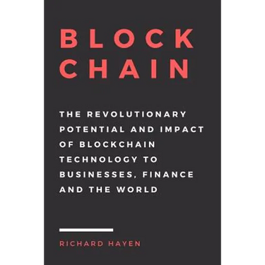 Blockchain: The Revolutionary Potential and Impact of Blockchain Technology to businesses, finance and the world. The Essential Gu