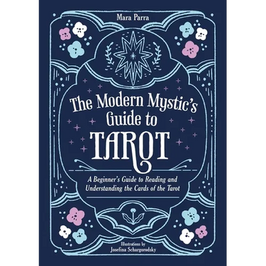 The Modern Mystic's Guide to Tarot: A Beginner's Guide to Reading and Understanding the Cards of the Tarot