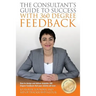 The Consultants Guide To Success With 360 Degree Feedback: How To Design and Deliver bespoke 360 Degree Feedback That Your Clients Will Love