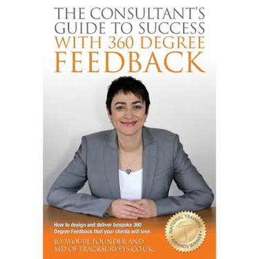 The Consultants Guide To Success With 360 Degree Feedback: How To Design and Deliver bespoke 360 Degree Feedback That Your Clients Will Love