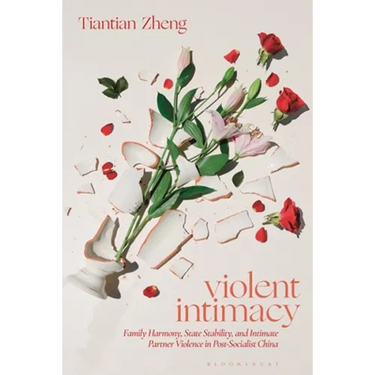 Violent Intimacy: Family Harmony, State Stability, and Intimate Partner Violence in Post-Socialist China