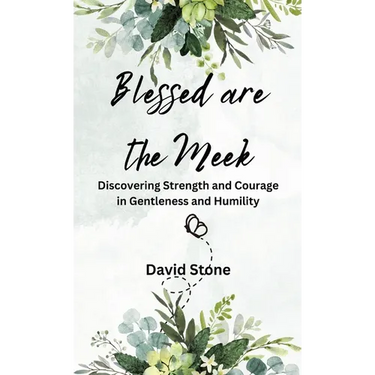 Blessed are the Meek: Discovering Strength and Courage in Gentleness and Humility