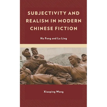 Subjectivity and Realism in Modern Chinese Fiction: Hu Feng and Lu Ling