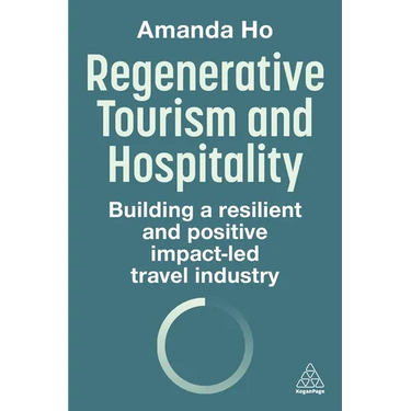 Regenerative Tourism and Hospitality: Building a Resilient and Positive Impact-Led Travel Industry