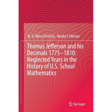 Thomas Jefferson and His Decimals 1775-1810: Neglected Years in the History of U.S. School Mathematics