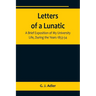 Letters of a Lunatic; A Brief Exposition of My University Life, During the Years 1853-54