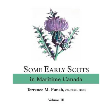 Some Early Scots in Maritime Canada. Volume III