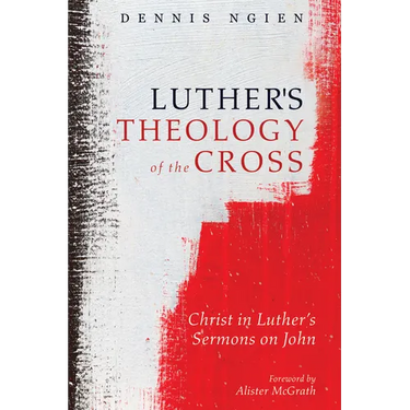 Luther's Theology of the Cross: Christ in Luther's Sermons on John