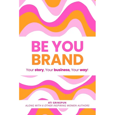 Be You Brand: Your Story, Your Business, Your Way!