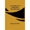 A Handbook of Laboratory Glass-Blowing