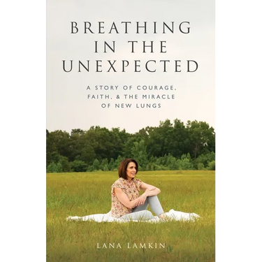 Breathing in the Unexpected: A Story of Courage, Faith, and the Miracle of New Lungs